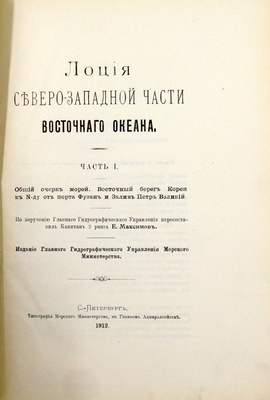 Лоция северо-западной части Восточного океана. [В 4 ч.]. Ч. 1. Общий очерк морей. Восточный берег Кореи к N-ду от порта Фузан и Залив Петр Великий / По поручению Главного Гидрографического Управления пересоставил Капитан 2 ранга Е. Максимов. СПб., 1912.